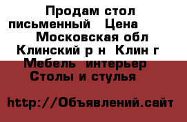 Продам стол письменный › Цена ­ 1 300 - Московская обл., Клинский р-н, Клин г. Мебель, интерьер » Столы и стулья   